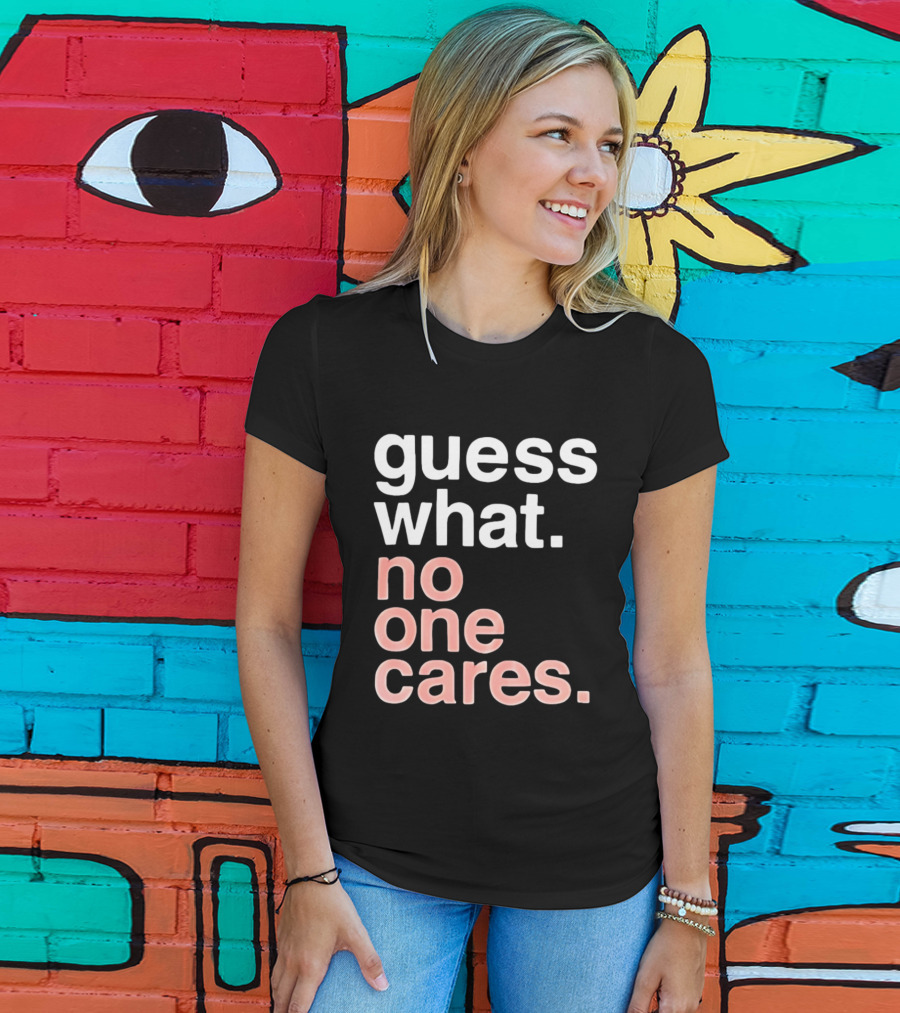 Guess What No One Cares Textual Humor T-Shirt