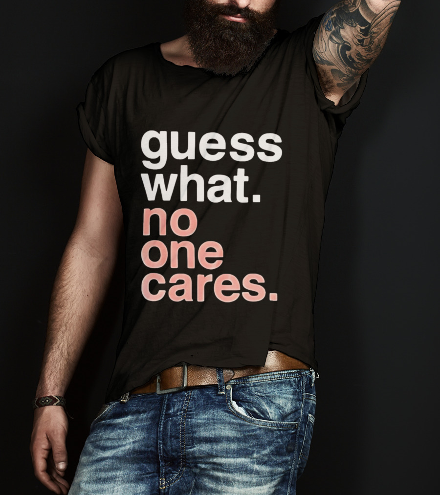 Guess What No One Cares Textual Humor T-Shirt