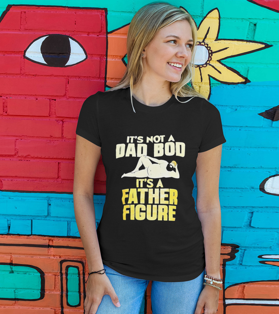 It's Not A Dad Bod It's A Father Figure T-Shirt