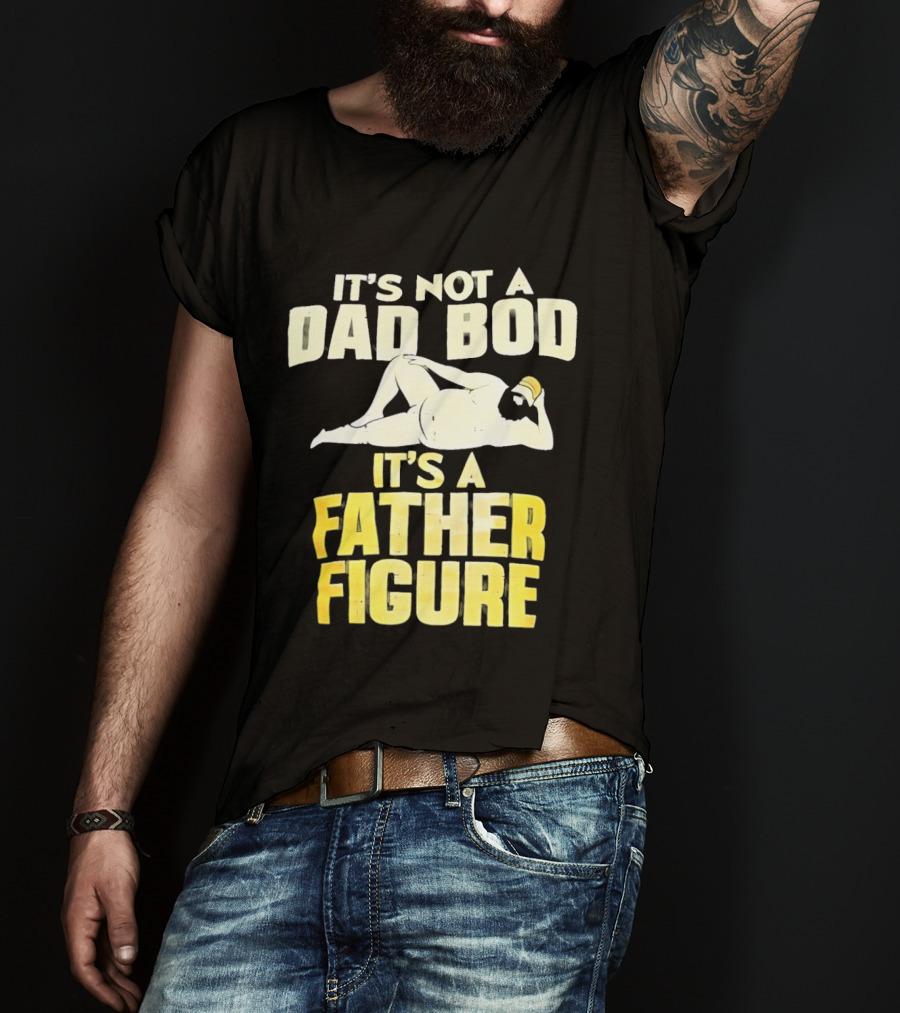 It's Not A Dad Bod It's A Father Figure T-Shirt