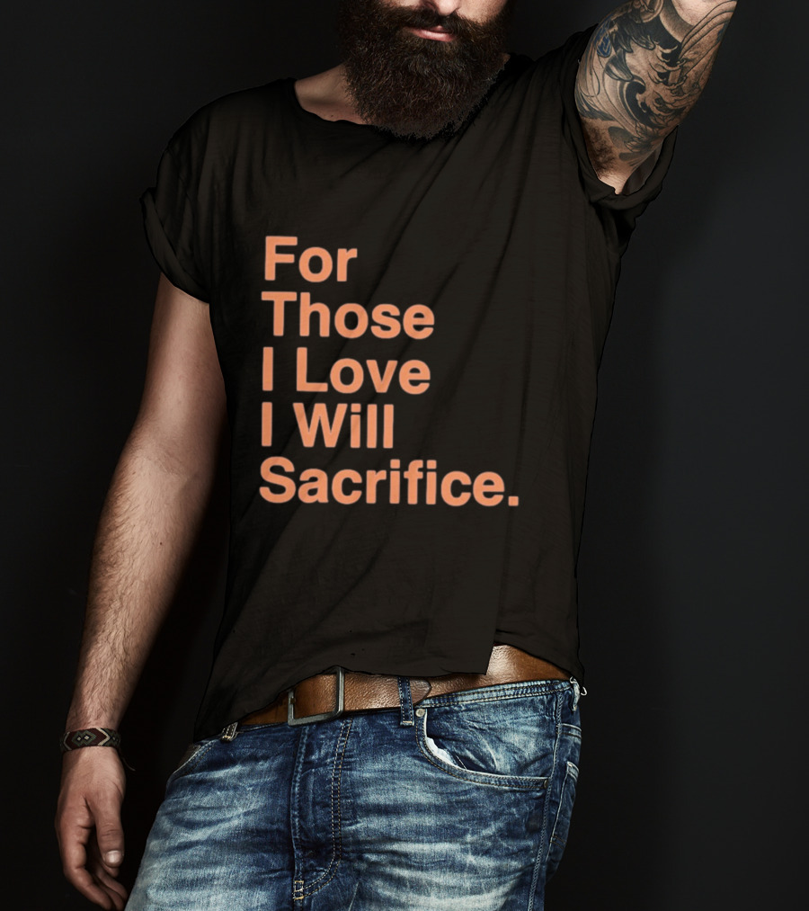 For Those I Love I Will Sacrifice New York Knicks T-Shirt