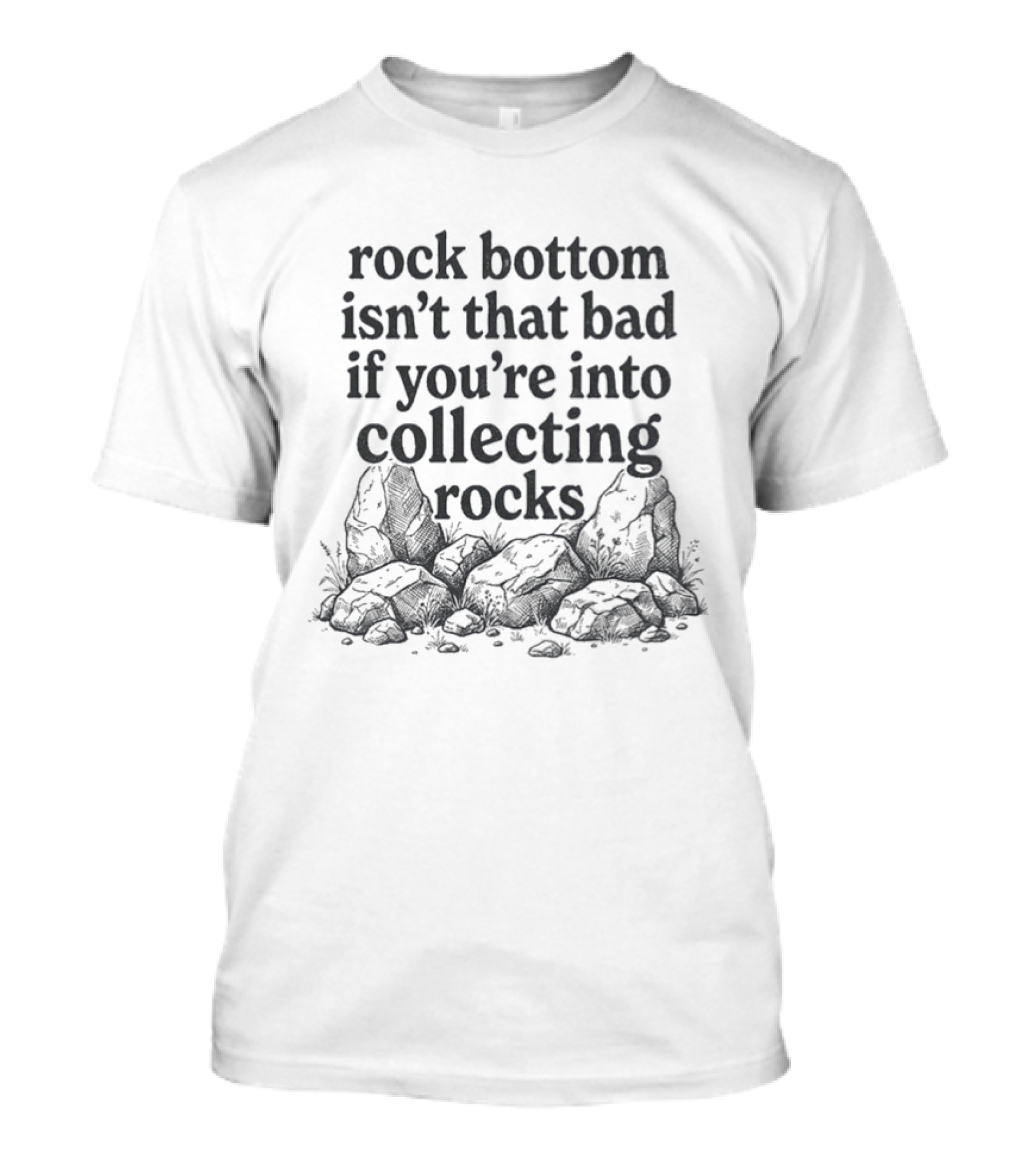 Rock Bottom Isn't That Bad If You're Into Collecting Rocks Humor With Rock Pile T-Shirt