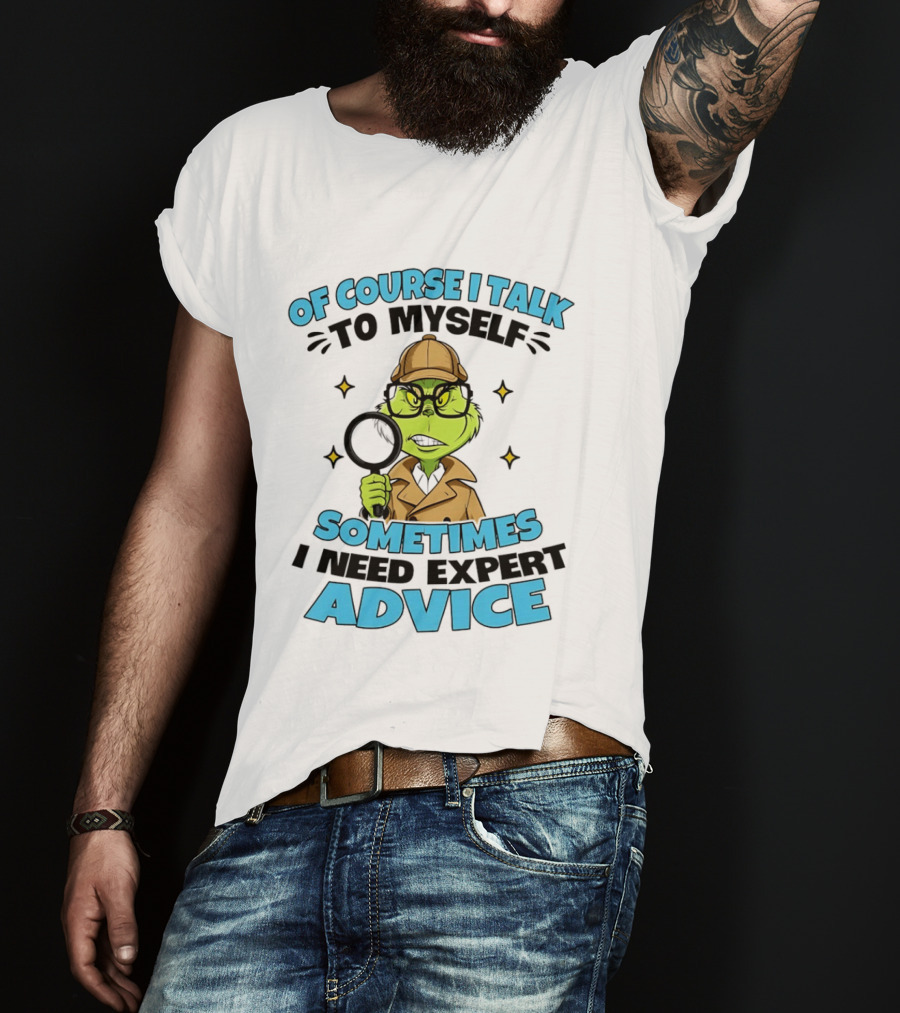 Of Course I Talk To Myself Sometimes I Need Expert Advice Grinch Detective Insight T-Shirt