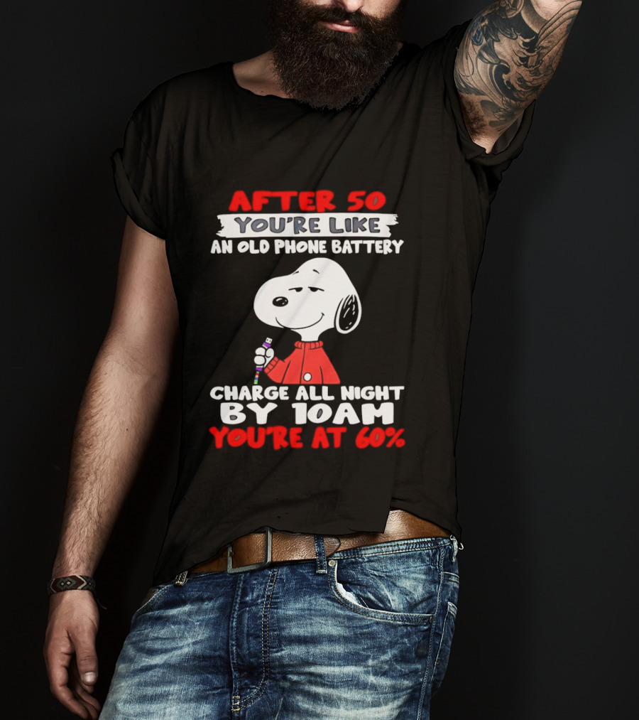 After 50 You're Like An Old Phone Battery Charge All Night By 10am You're At 60 Snoopy T-Shirt