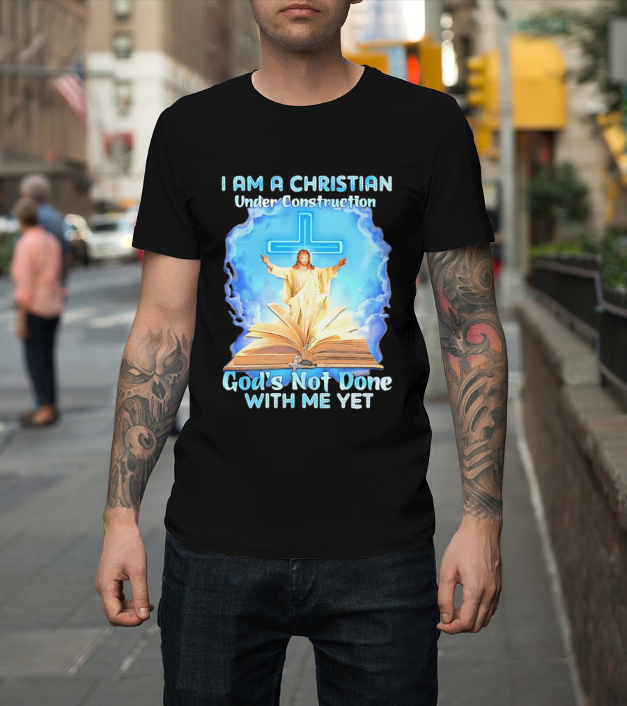 I Am A Christian Under Construction God's Not Done With Me Yet Jesus Cross Bible Clouds T-Shirt