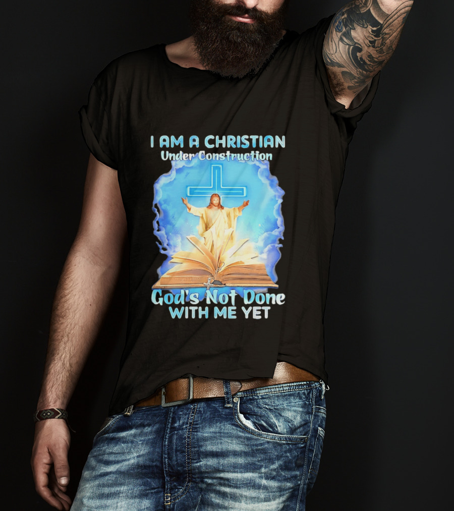 I Am A Christian Under Construction God's Not Done With Me Yet Jesus Cross Bible Clouds T-Shirt