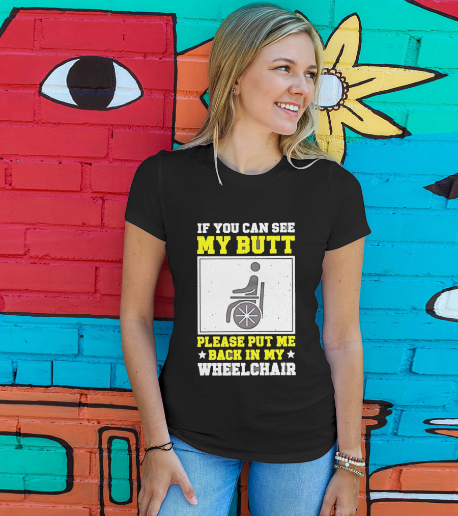 If You Can See My Butt Please Put Me Back In My Wheelchair T-Shirt