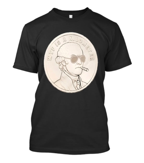WTF Is A Kilometer Founding Father Smoking Sunglasses Coin T-Shirt