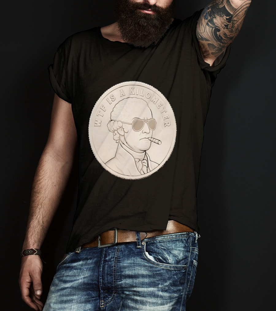 WTF Is A Kilometer Founding Father Smoking Sunglasses Coin T-Shirt