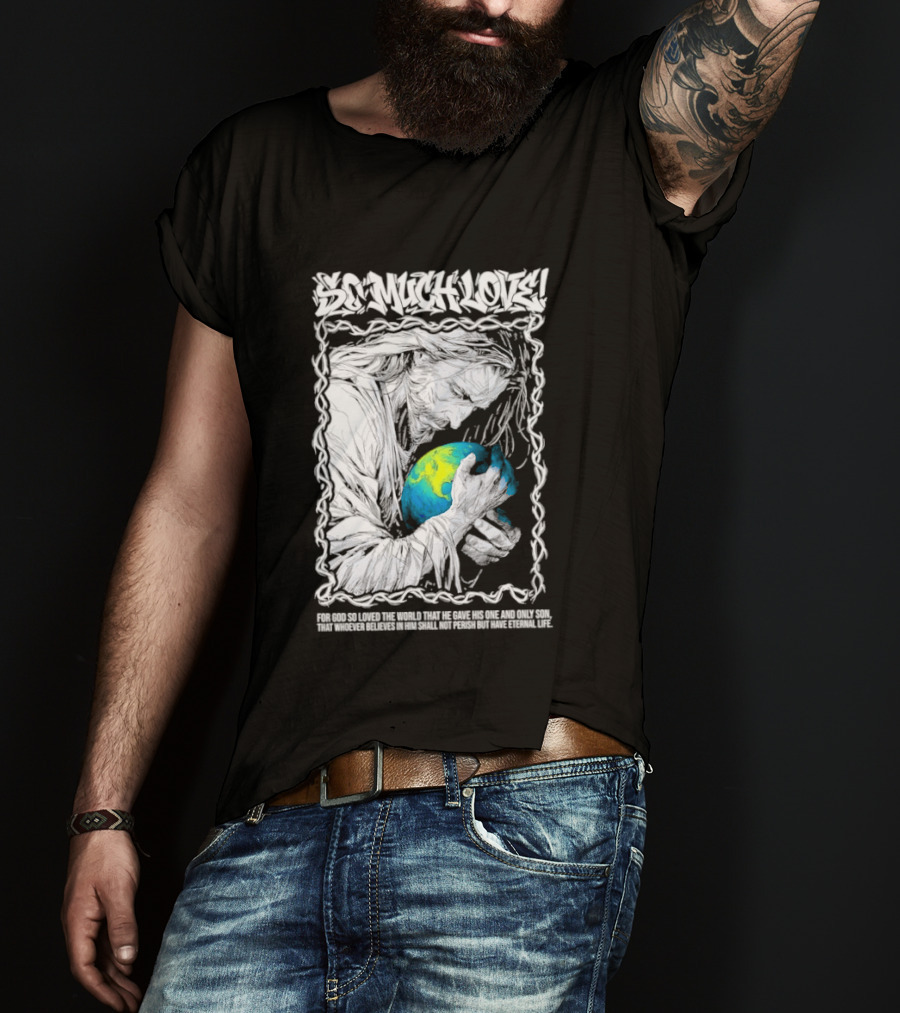 Jesus So Much Love For God So Loved The World That He Gave His One And Only Son T-Shirt
