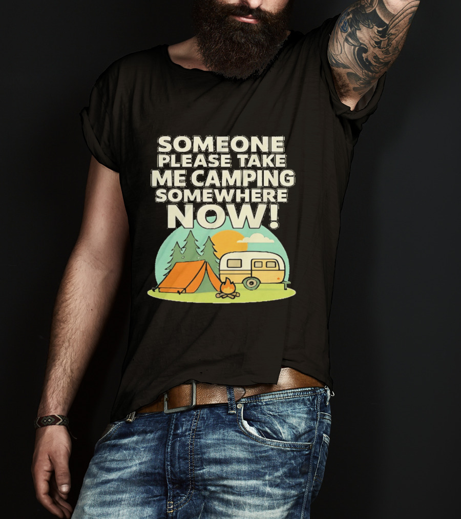 Someone Please Take Me Camping Somewhere Now Camping Tent Campfire Trailer Sunset Forest T-Shirt