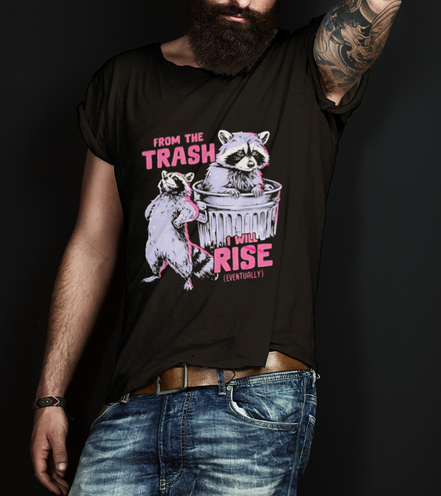 From The Trash I Will Rise Raccoon Humor T-Shirt