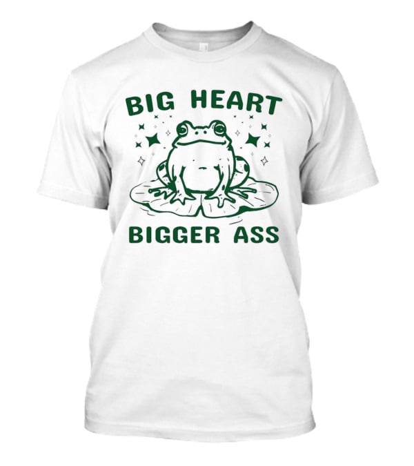 Big Heart Bigger Ass Frog Cute Humorous Quote With Frog T-Shirt