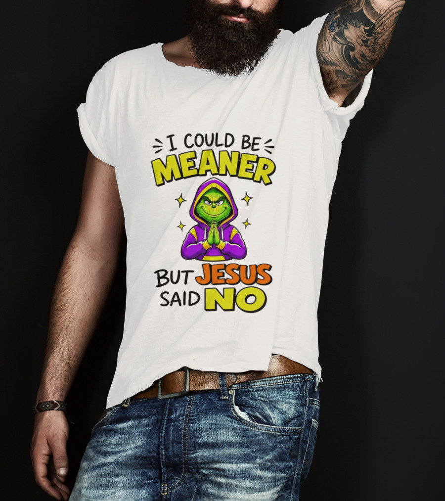 I Could Be Meaner But Jesus Said No Grinch Prayer T-Shirt