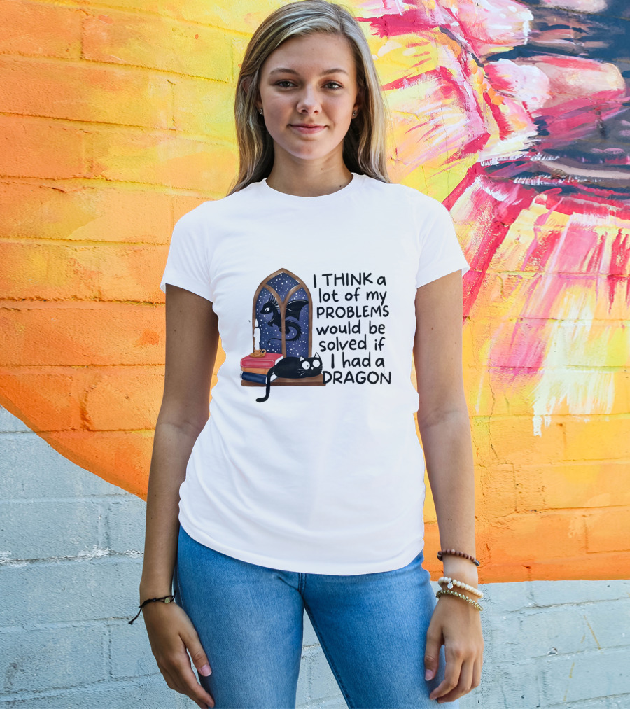 I Think A Lot Of My Problems Would Be Solved If I Had A Dragon Black Cat And Books T-Shirt