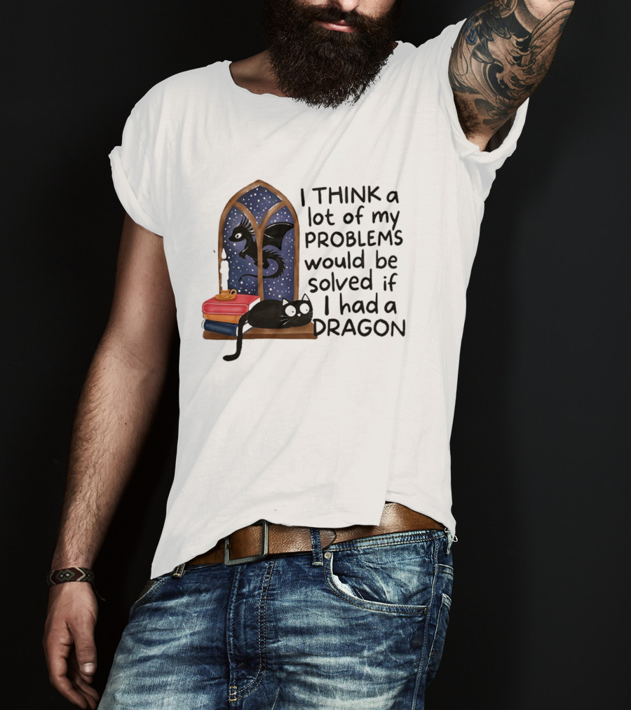 I Think A Lot Of My Problems Would Be Solved If I Had A Dragon Black Cat And Books T-Shirt