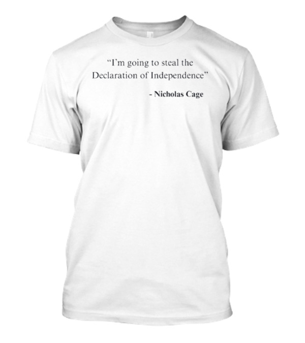 I'm Going To Steal The Declaration Of Independence Nicholas Cage National Treasure T-Shirt