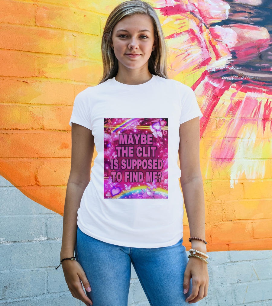Maybe The Clit Is Supposed To Find Me Rainbow Hearts Butterflies Pink T-Shirt