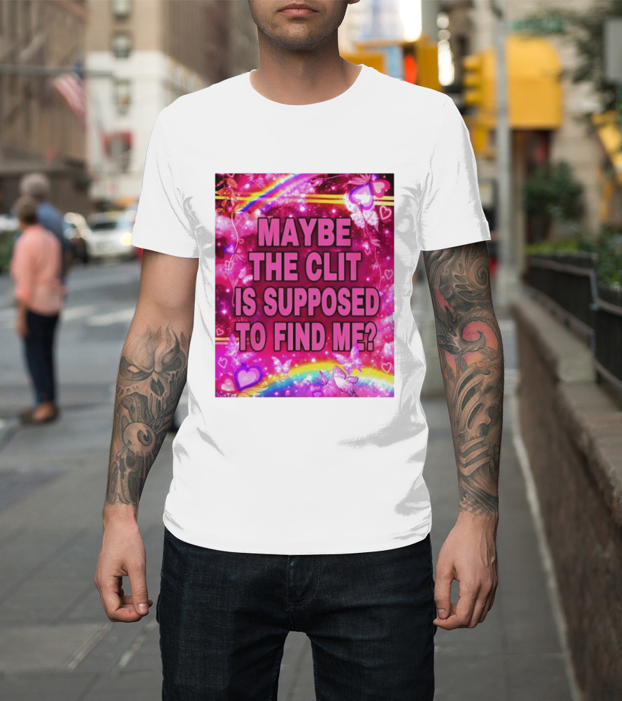 Maybe The Clit Is Supposed To Find Me Rainbow Hearts Butterflies Pink T-Shirt
