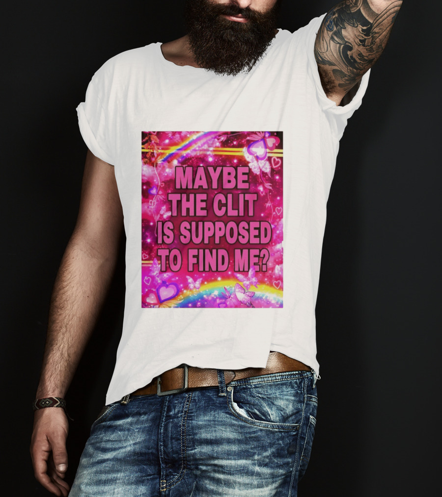 Maybe The Clit Is Supposed To Find Me Rainbow Hearts Butterflies Pink T-Shirt