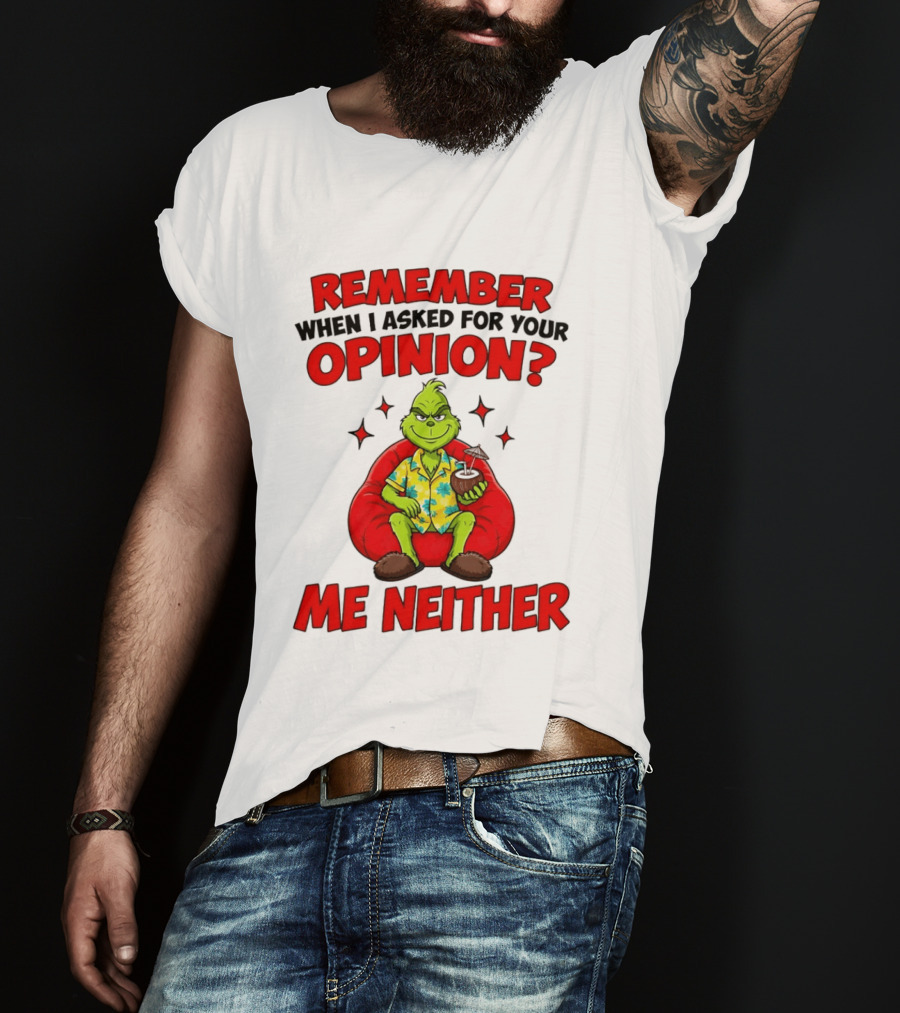 Remember When I Asked For Your Opinion Grinch Me Neither T-Shirt