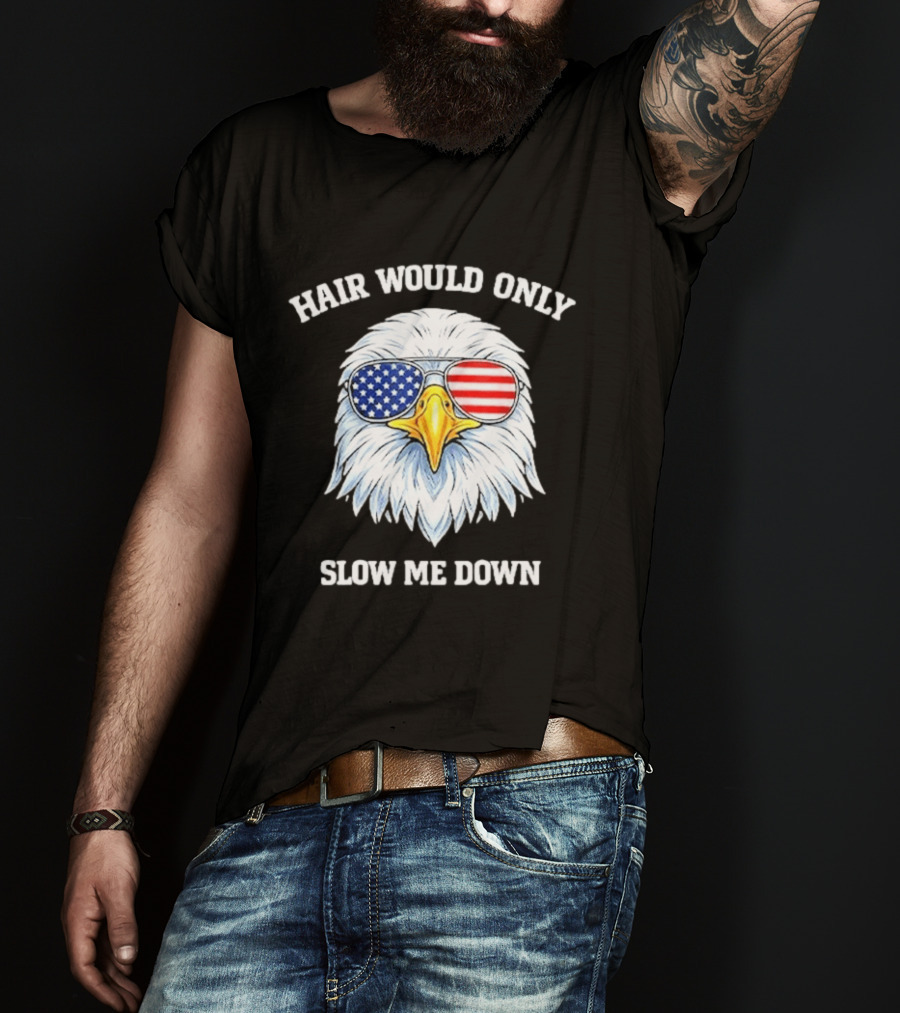 Eagle Wearing American Flag Sunglasses Hair Would Only Slow Me Down T-Shirt