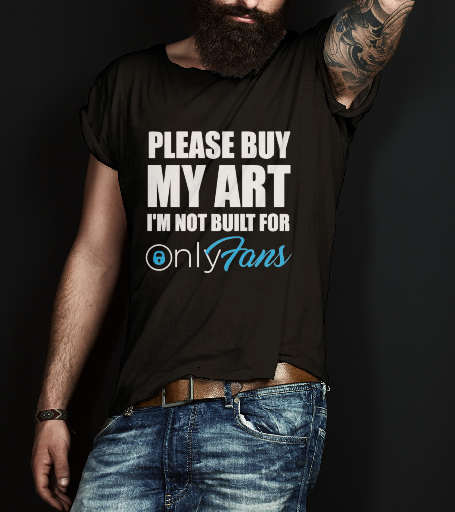 Please Buy My Art I'm Not Built For OnlyFans T-Shirt