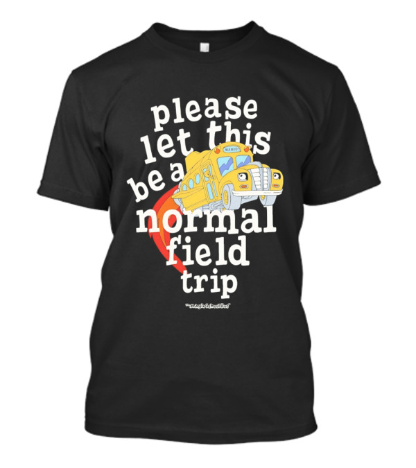 Please Let This Be A Normal Field Trip School Bus T-Shirt