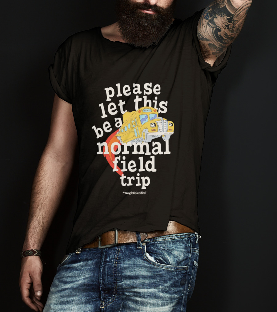 Please Let This Be A Normal Field Trip School Bus T-Shirt