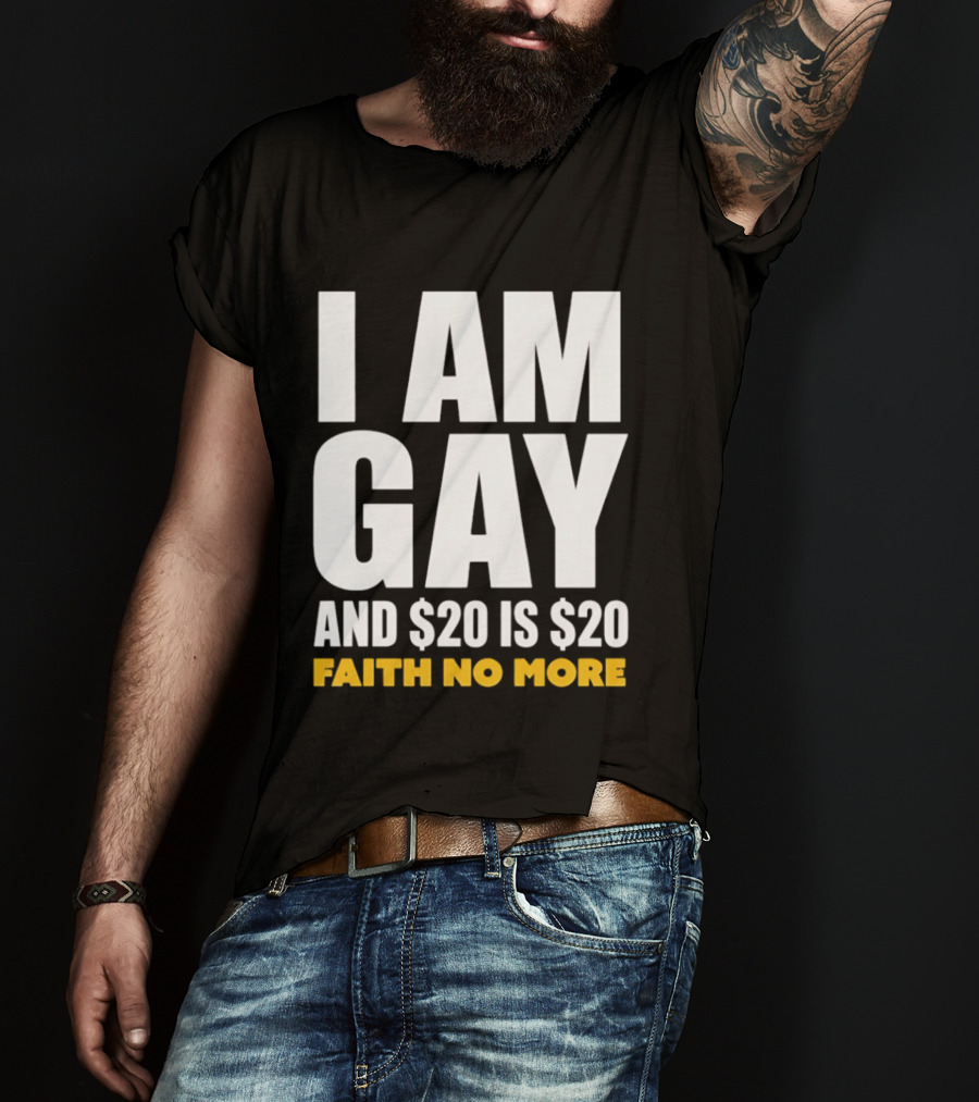 I Am Gay And $20 Is $20 Faith No More T-Shirt