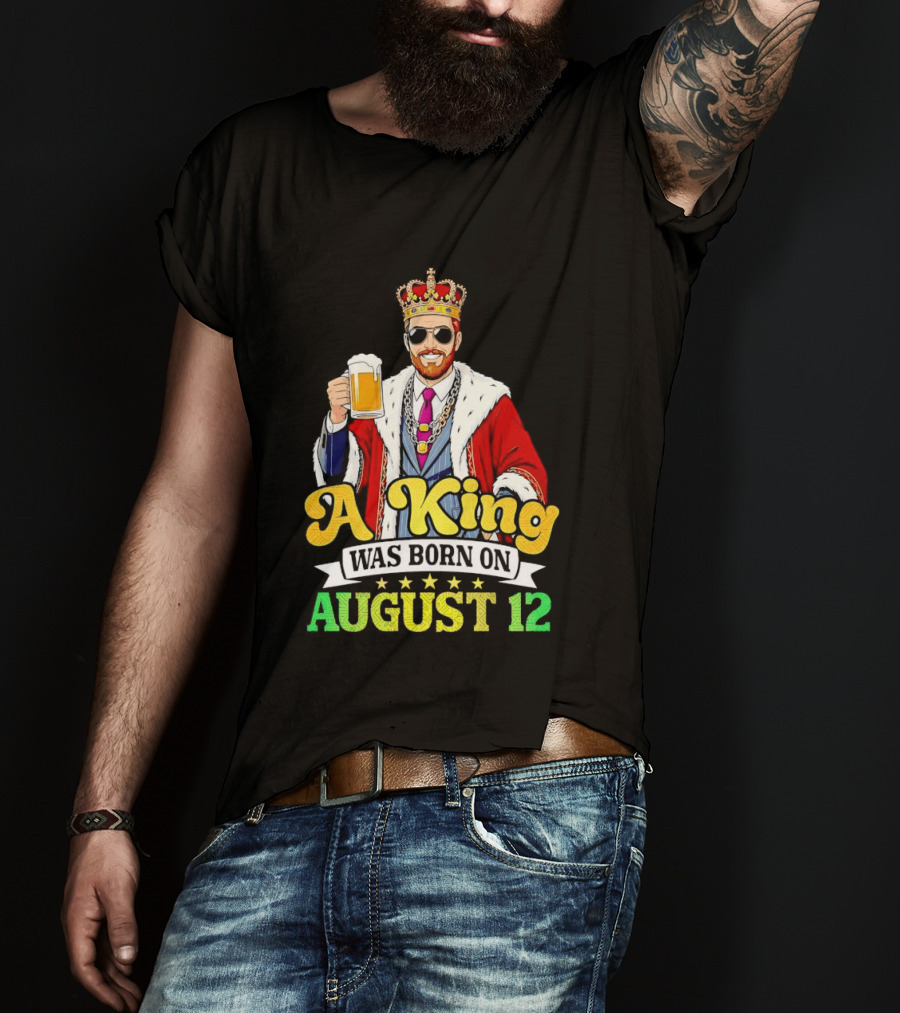 A King Was Born On August 12 Beer Cheers Celebration T-Shirt
