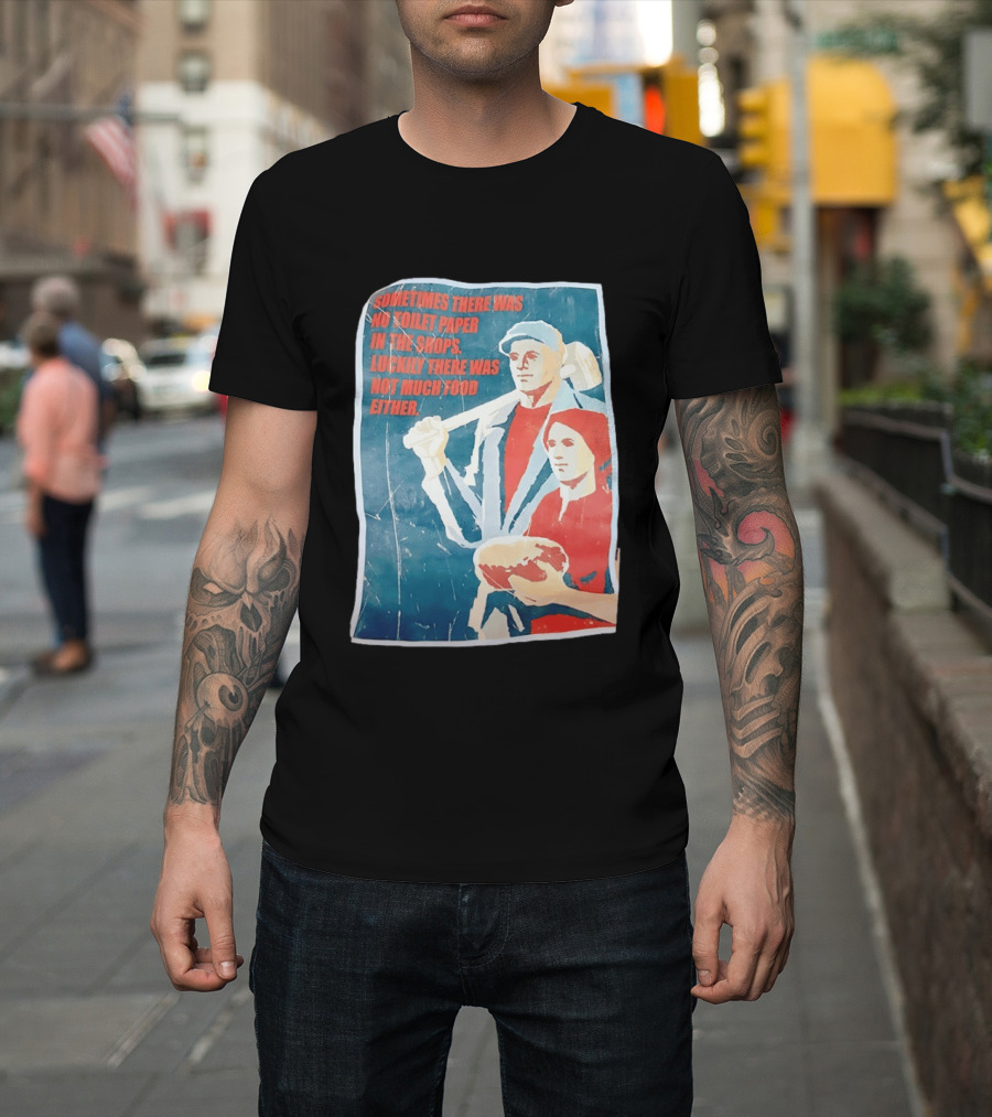 Sometimes There Was No Toilet Paper In The Shops Luckily There Was Not Much Food Either Vintage Propaganda T-Shirt
