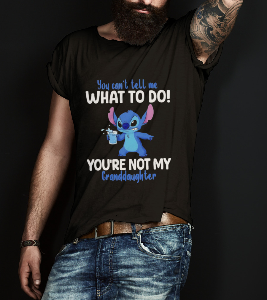 You Can't Tell Me What To Do Stitch You're Not My Granddaughter T-Shirt