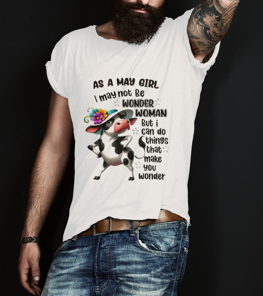 As A May Girl I May Not Be Wonder Woman But I Can Do Things That Make You Wonder Cow With Flower Hat T-Shirt