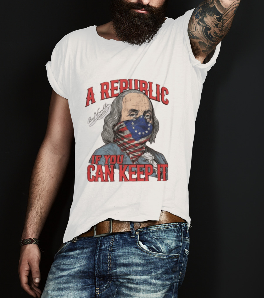 A Republic If You Can Keep It Benjamin Franklin With Stars And Stripes Mask T-Shirt