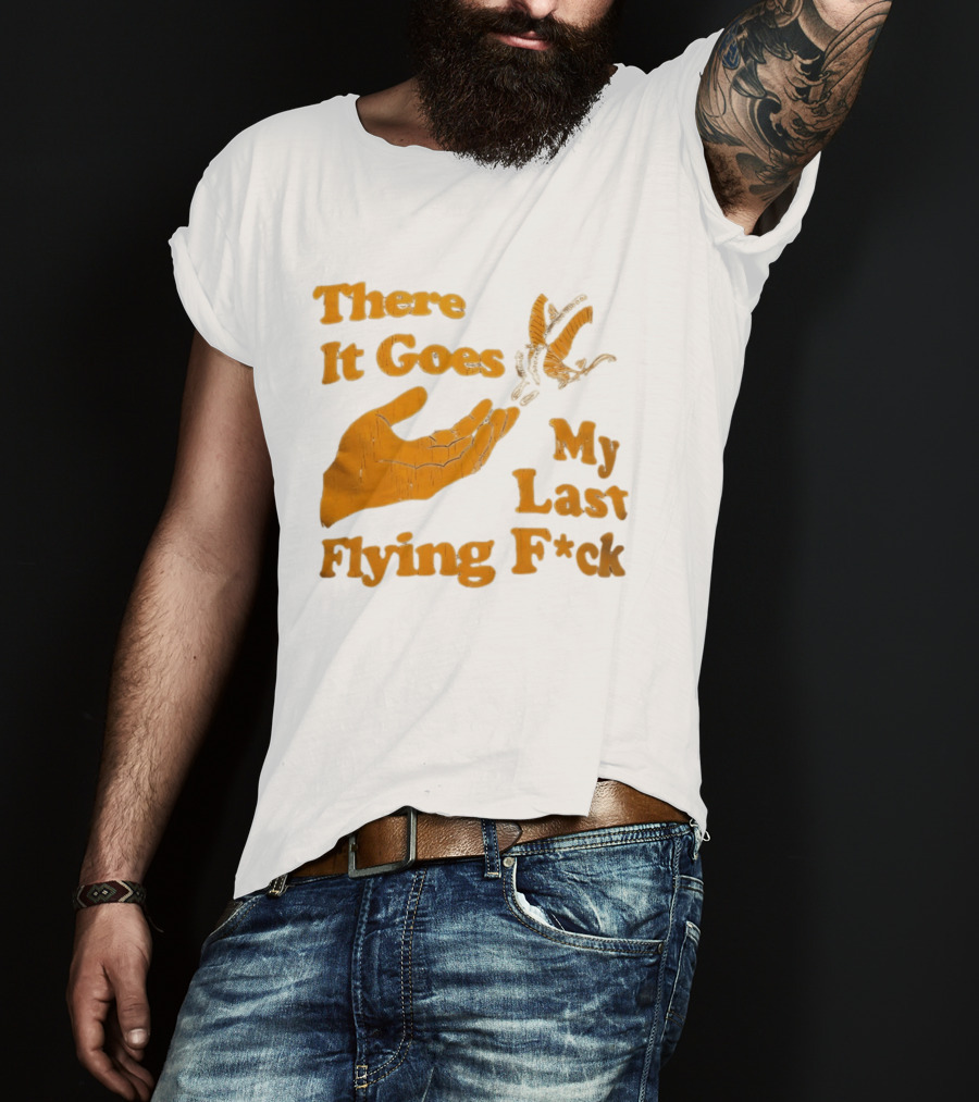 There It Goes My Last Flying F*ck Hand Gesture Trend T-Shirt