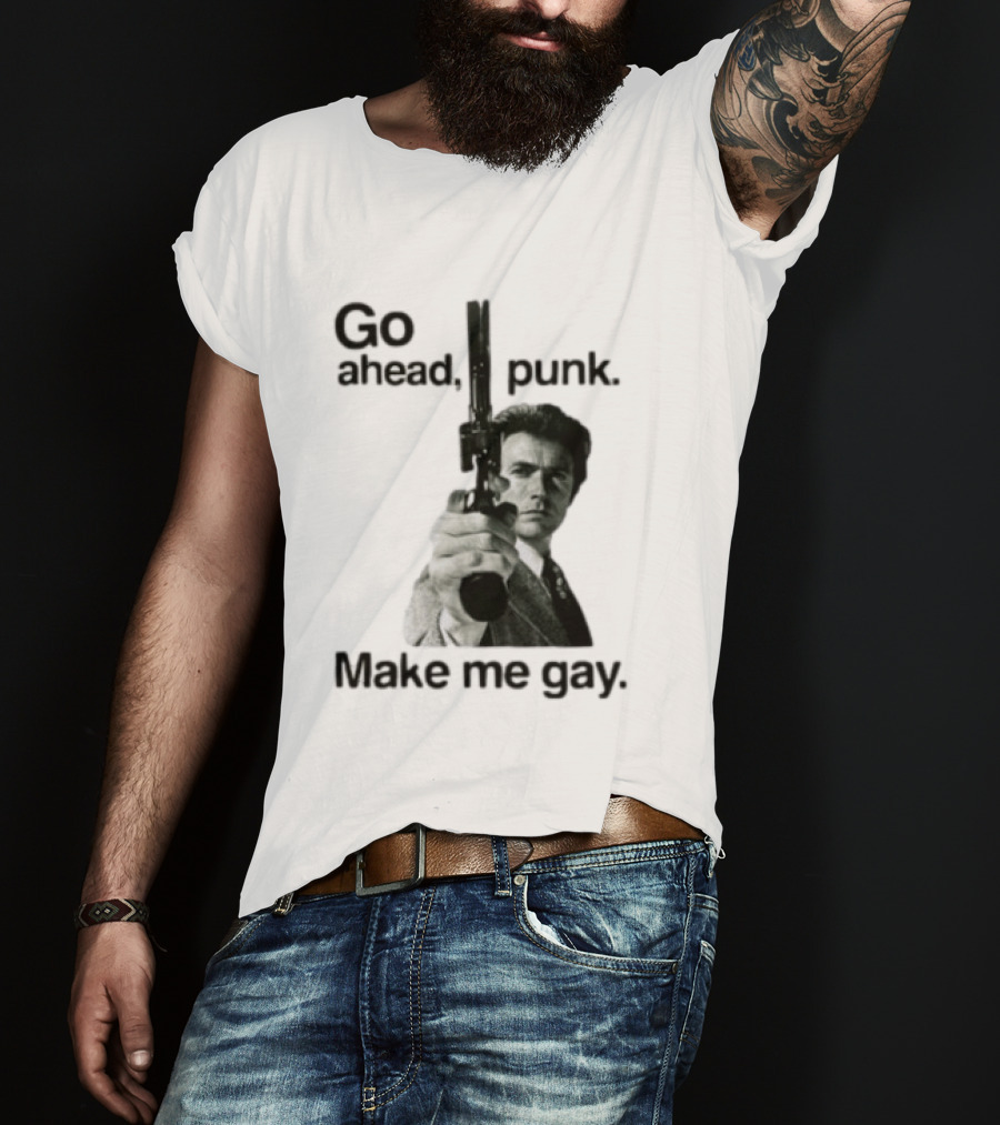 Clint Eastwood Go Ahead Punk Make Me Gay T-Shirt