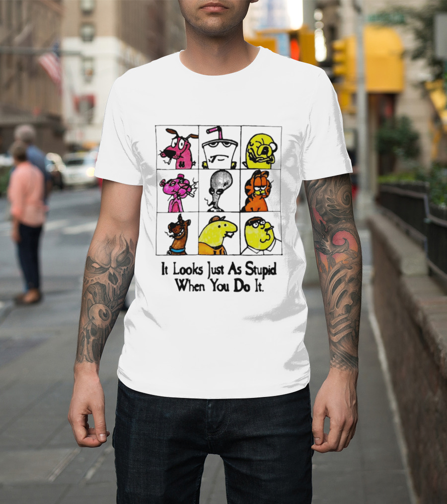 It Looks Just As Stupid When You Do It Anti Cartoon Characters T-Shirt