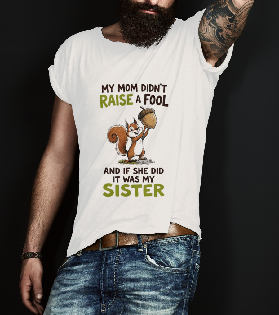 My Mom Didn't Raise A Fool Squirrel Holding Acorn Humorous Sister T-Shirt