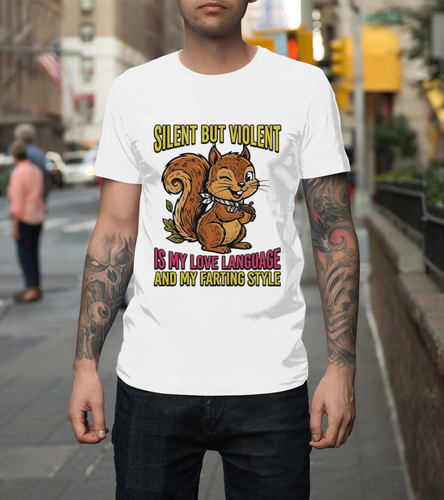 Silent But Violent Squirrel Is My Love Language And My Farting T-Shirt