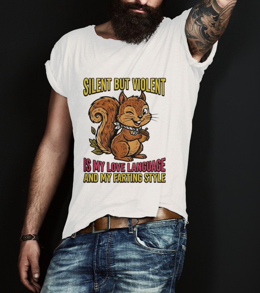 Silent But Violent Squirrel Is My Love Language And My Farting T-Shirt