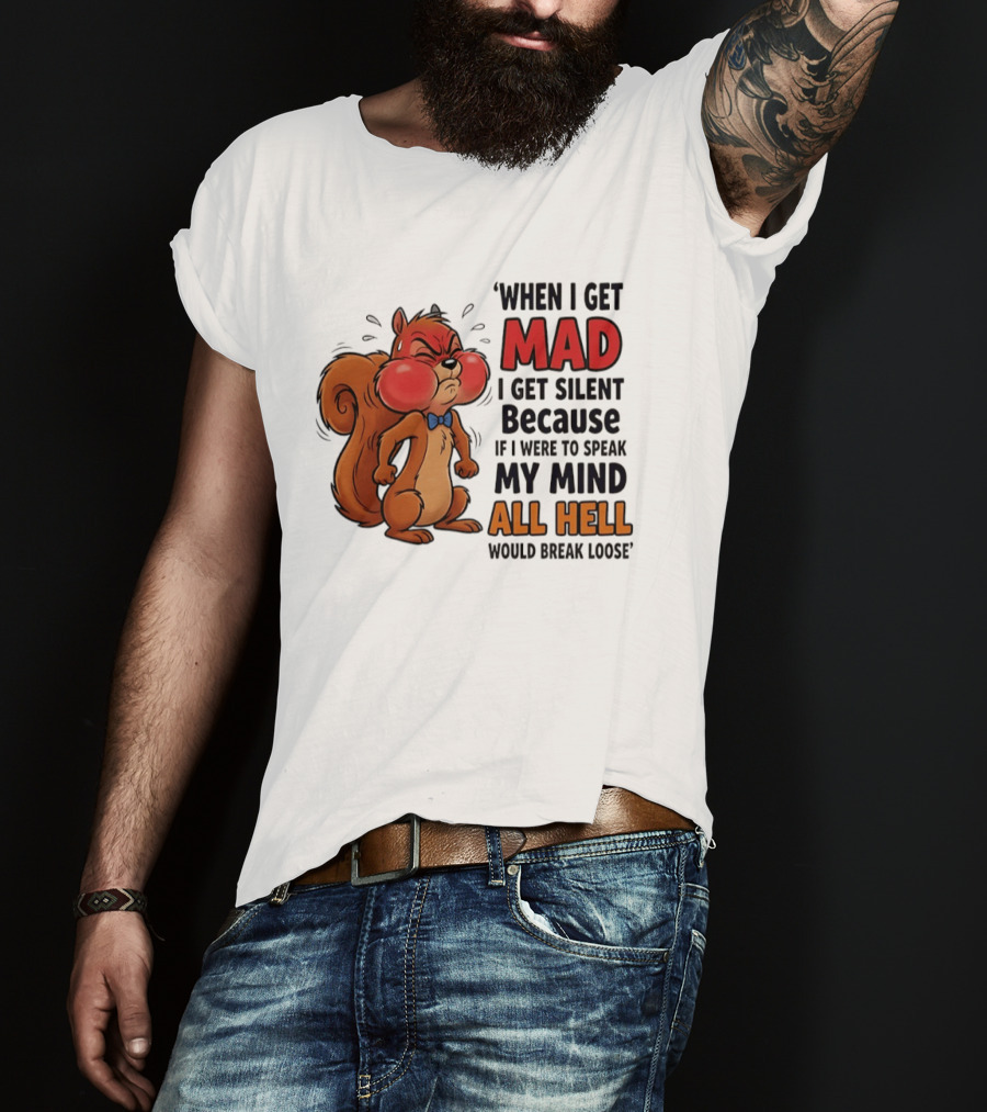 When I Get Mad I Get Silent Squirrel My Mind All Hell Would Break Loose T-Shirt