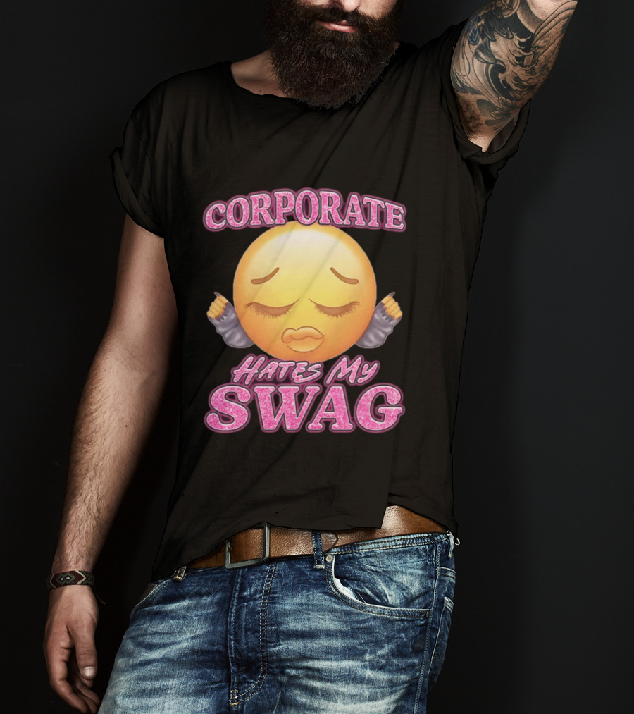 Corporate Hates My Swag Emoji Attitude T-Shirt