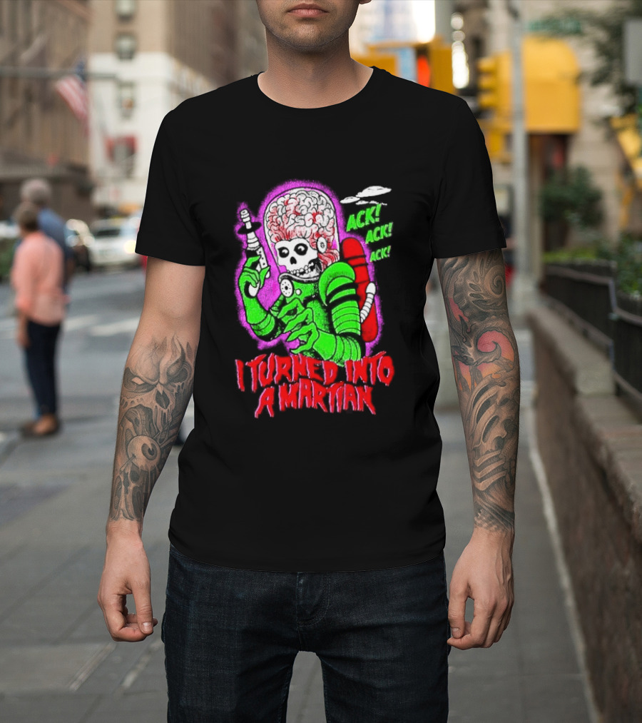 I Turned Into A Martian Ack Ack Ack Mars Attacks Retro Alien Martian T-Shirt