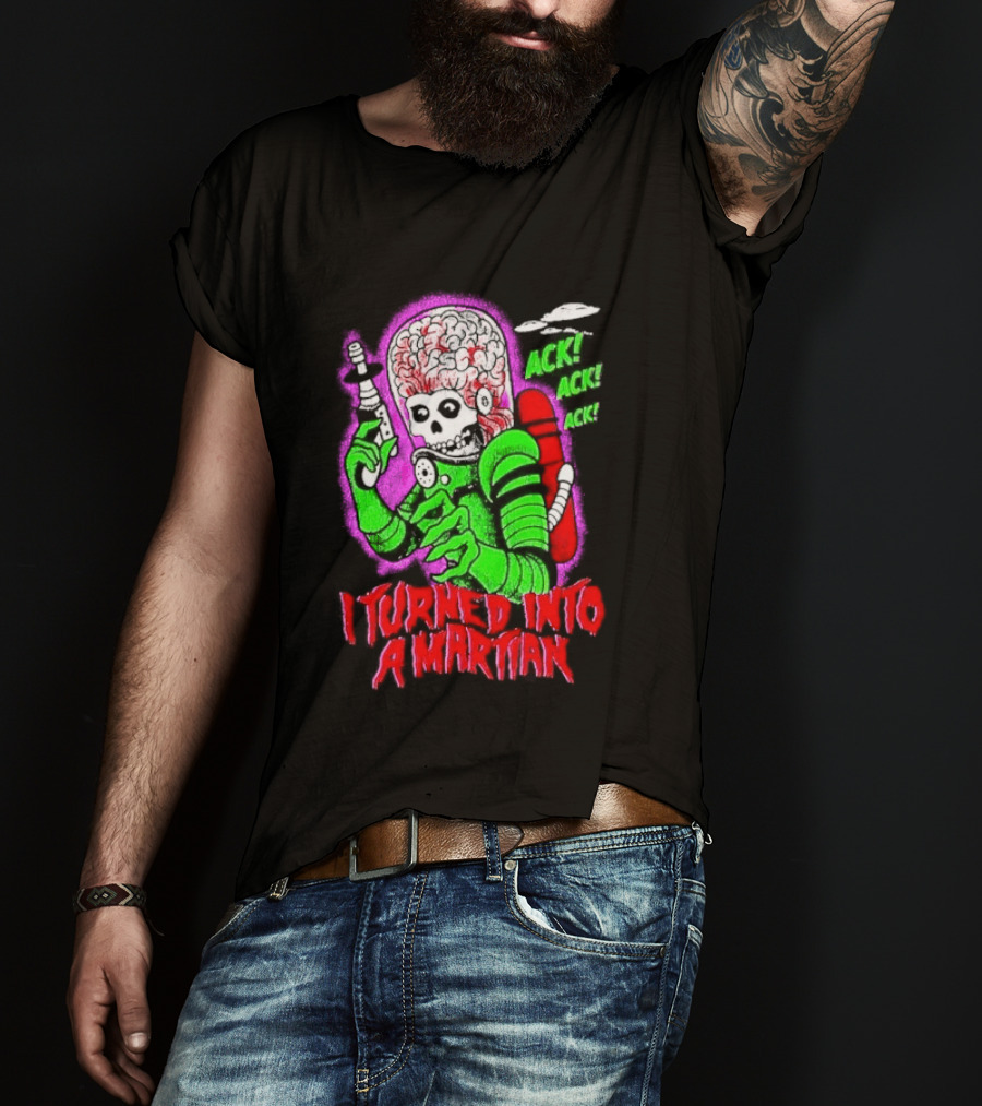 I Turned Into A Martian Ack Ack Ack Mars Attacks Retro Alien Martian T-Shirt