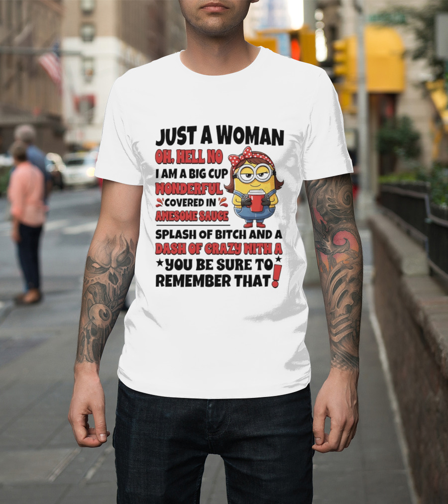 Just A Woman Oh Hell No Big Cup Wonderful Covered In Awesome Sauce Dash Of Crazy Remember That Minions T-Shirt