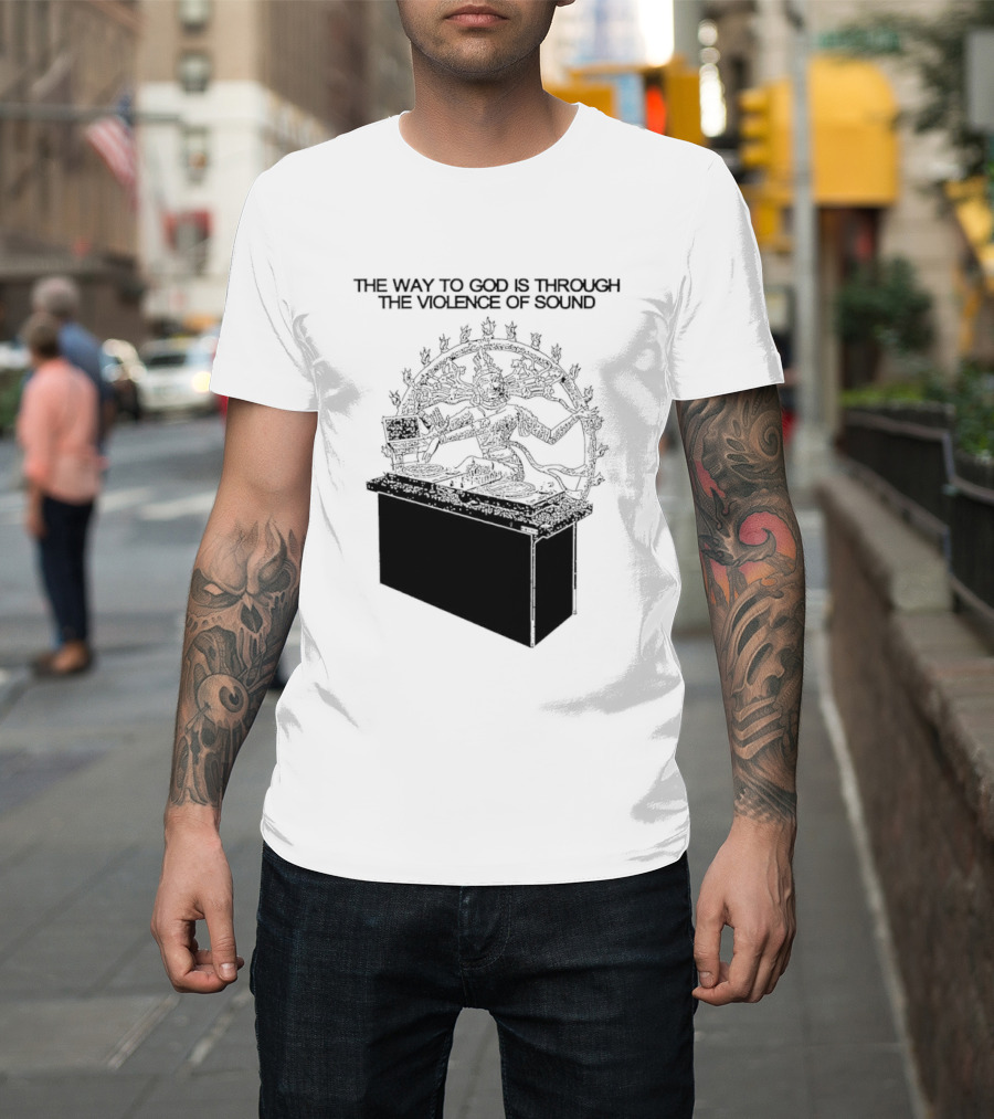 The Way To God Is Through The Violence Of Sound Shiva Nataraja T-Shirt