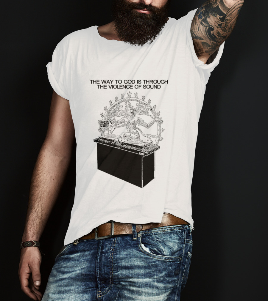 The Way To God Is Through The Violence Of Sound Shiva Nataraja T-Shirt