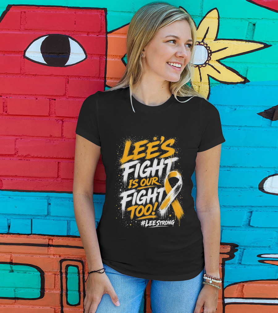 Lee's Fight Is Our Fight Too Ribbon LeeStrong Cancer Awareness T-Shirt