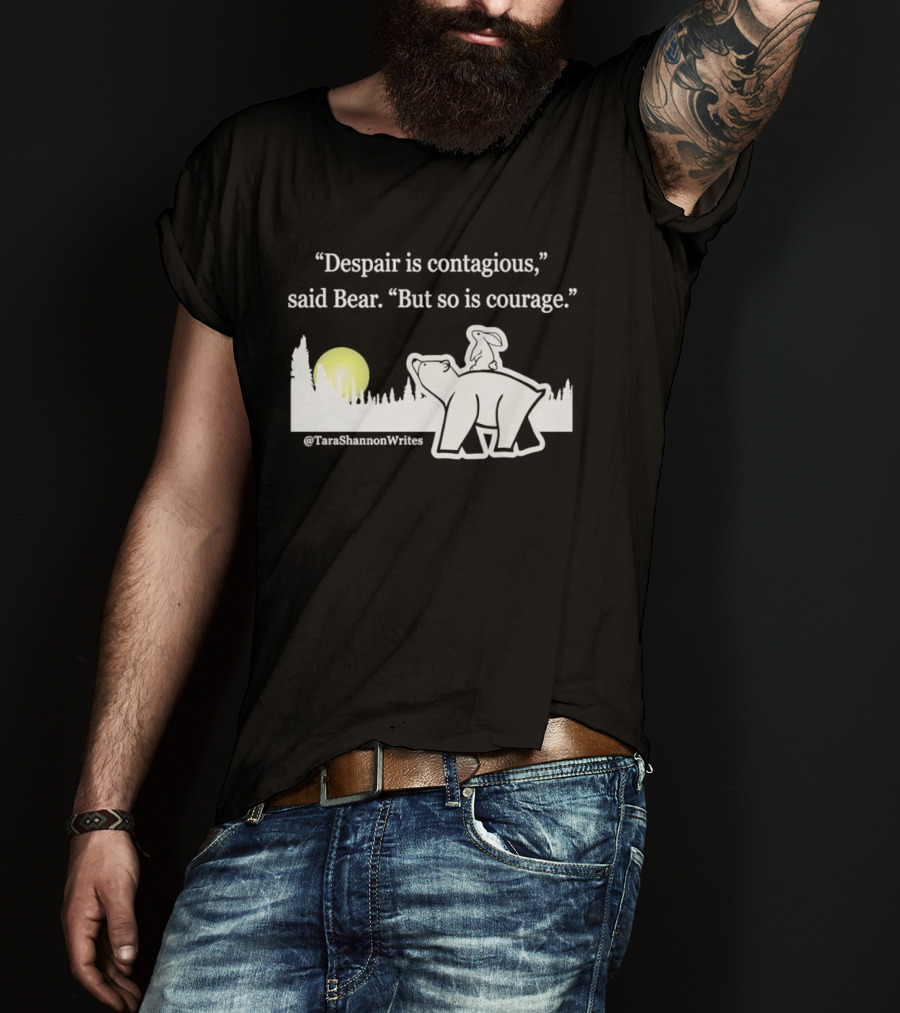 Despair Is Contagious Said Bear But So Is Courage Tara Shannon Polar Bear Scene T-Shirt
